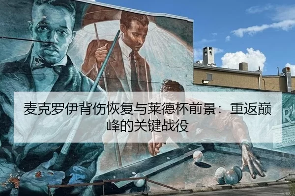 麦克罗伊背伤恢复与莱德杯前景：重返巅峰的关键战役
